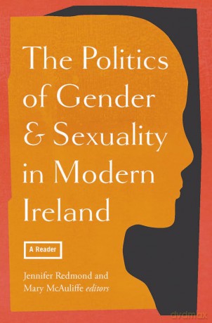 The politics of gender and sexuality in modern Ireland: a reader - Jennifer Redmond [KSIĄŻKA]