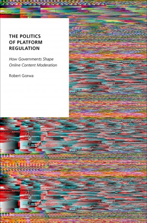 The Politics of Platform Regulation: How Governments Shape Online Content Moderation - Robert Gorwa [KSIĄŻKA]