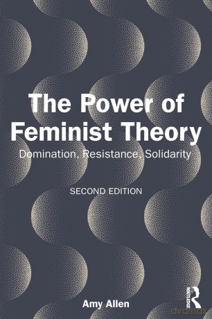 The Power of Feminist Theory: Domination, Resistance, Solidarity - Amy Allen [KSIĄŻKA]