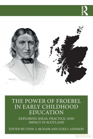 The Power of Froebel in Early Childhood Education: Exploring Ideas, Practice, and Impact in Scotland - Lynn J. McNair [KSIĄŻKA]