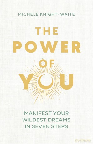 The Power of You: Manifest Your Wildest Dreams in Seven Steps - THE INSTANT SUNDAY TIMES BESTSELLER - Michele Knight-Waite [KSIĄŻKA]
