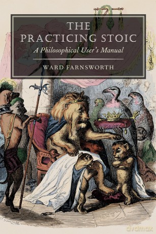 The Practicing Stoic: A Philosophical User's Manual - Ward Farnsworth [KSIĄŻKA]