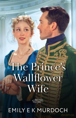 The Prince's Wallflower Wife: A new royal historical romance perfect for fans of marriages of convenience in 2025!: Book 4 - Emily E K Murdoch [KSIĄŻKA]