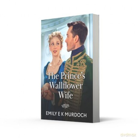 The Prince's Wallflower Wife: A new royal historical romance perfect for fans of marriages of convenience in 2025!: Book 4 - Emily E K Murdoch [KSIĄŻKA]