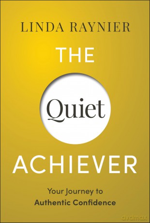 The Quiet Achiever: Your Journey to Authentic Confidence - Linda Raynier [KSIĄŻKA]