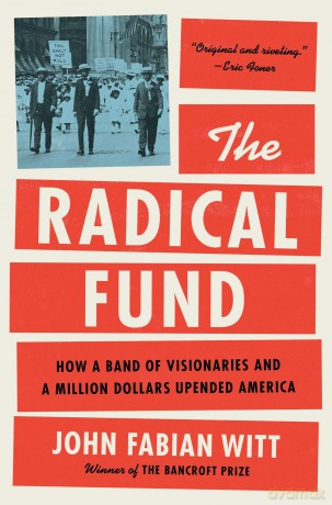 The Radical Fund: How a Band of Visionaries and a Million Dollars Upended America - John Fabian Witt [KSIĄŻKA]