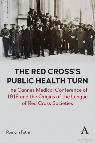 The Red Cross's Public Health Turn: The Cannes Medical Conference of 1919 and the Origins of the League of Red Cross Societies - Romain Fathi [KSIĄŻKA]