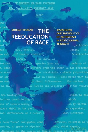 The Reeducation of Race: Jewishness and the Politics of Antiracism in Postcolonial Thought - Sonali Thakkar [KSIĄŻKA]
