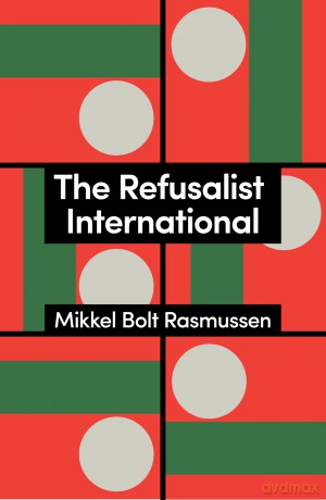 The Refusalist International: A Theory of the New Protest Cycle - Mikkel Bolt Rasmussen [KSIĄŻKA]