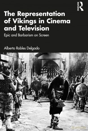 The Representation of Vikings in Cinema and Television: Epic and Barbarism on Screen - Alberto Robles Delgado [KSIĄŻKA]