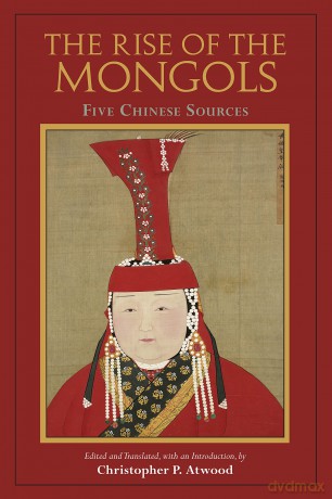 The Rise of the Mongols: Five Chinese Sources - Christopher P. Atwood [KSIĄŻKA]