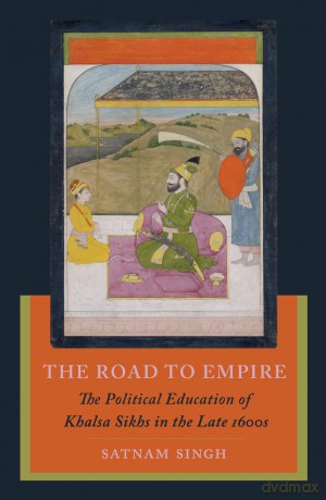 The Road to Empire: The Political Education of Khalsa Sikhs in the Late 1600s - Satnam Singh [KSIĄŻKA]