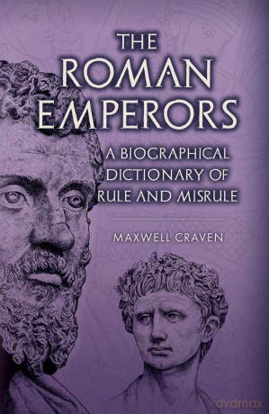 The Roman Emperors: A Biographical Dictionary of Rule and Misrule - Maxwell Craven [KSIĄŻKA]