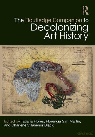 The Routledge Companion to Decolonizing Art History - Tatiana Flores [KSIĄŻKA]