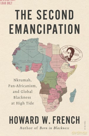 The Second Emancipation: Nkrumah, Pan-Africanism, and Global Blackness at High Tide - Howard W French [KSIĄŻKA]
