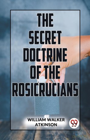 The Secret Doctrine of the Rosicrucians - William Walker Atkinson [KSIĄŻKA]