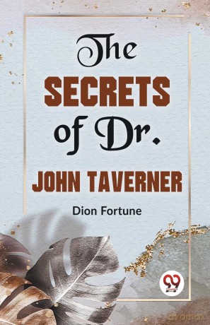 The Secrets of Dr. John Taverner - Dion Fortune [KSIĄŻKA]