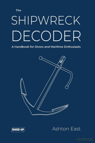 The Shipwreck Decoder: A Handbook for Divers and Maritime Enthusiasts - Ashton East [KSIĄŻKA]