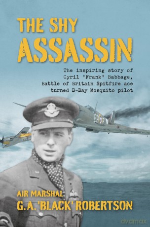 The Shy Assassin: The Inspiring Story of Cyril 'Frank' Babbage, Battle of Britain Spitfire Ace turned D-Day Mosquito Pilot - Air Marshal G.A. 'Black' Robertson [KSIĄŻKA]