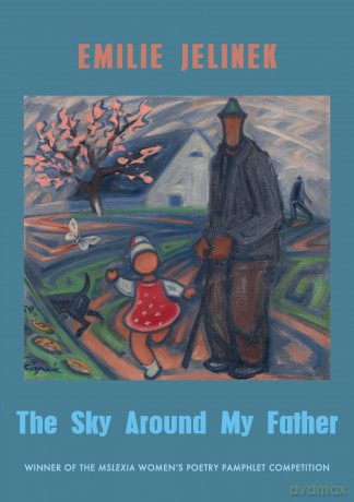 The Sky Around My Father: winner of the Mslexia Women's Poetry Pamphlet Competition: 3 - Emilie Jelinek [KSIĄŻKA]