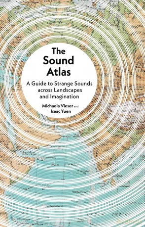 The Sound Atlas: A Guide to Strange Sounds across Landscapes and Imagination - Michaela Vieser [KSIĄŻKA]