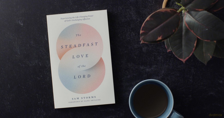 The Steadfast Love of the Lord: Experiencing the Life-Changing Power of God's Unchanging Affection - Sam Storms [KSIĄŻKA]