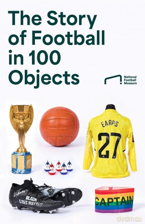 The Story of Football in 100 Objects: The ultimate gift for every football fan - National Football Museum [KSIĄŻKA]