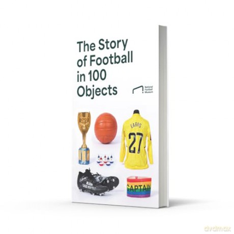 The Story of Football in 100 Objects: The ultimate gift for every football fan - National Football Museum [KSIĄŻKA]