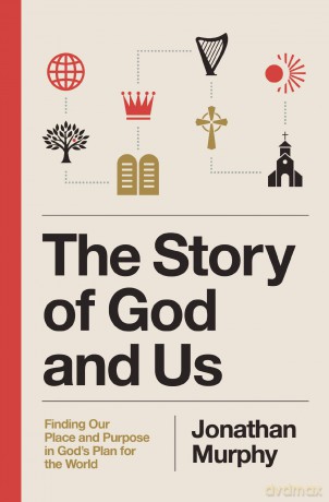 The Story of God and Us: Finding Our Place and Purpose in God's Plan for the World - Jonathan Murphy [KSIĄŻKA]