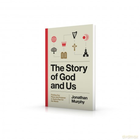 The Story of God and Us: Finding Our Place and Purpose in God's Plan for the World - Jonathan Murphy [KSIĄŻKA]