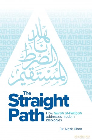 The Straight Path: How Surah al-Fatiha Addresses Modern Ideologies - Dr Nazir Khan [KSIĄŻKA]