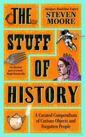 The Stuff of History: A Curated Compendium of Curious Objects and Forgotten People - Steven Moore [KSIĄŻKA]