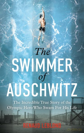 The Swimmer of Auschwitz: The Incredible True Story of the Olympic Hero Who Swam For His Life - Renaud Leblond [KSIĄŻKA]