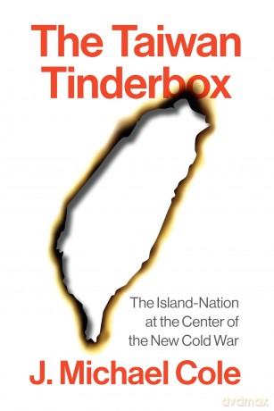 The Taiwan Tinderbox: The Island-Nation at the Center of the New Cold War - J. Michael Cole [KSIĄŻKA]
