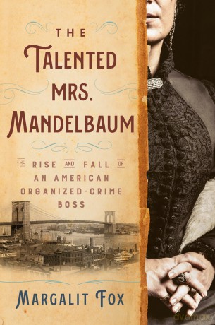 The Talented Mrs. Mandelbaum: The Rise and Fall of an American Organized-Crime Boss - Margalit Fox [KSIĄŻKA]