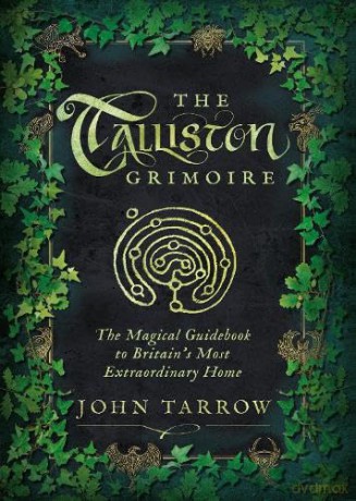 The Talliston Grimoire: The Magical Guidebook to Britain's Most Extraordinary Home - John Tarrow [KSIĄŻKA]