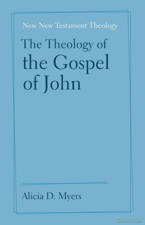The Theology of the Gospel of John - Alicia D. Myers [KSIĄŻKA]