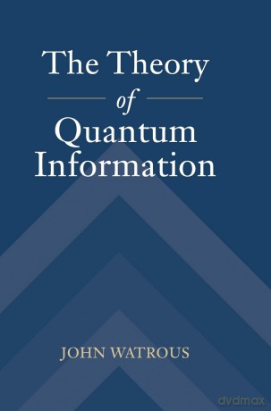 The Theory of Quantum Information - John Watrous [KSIĄŻKA]