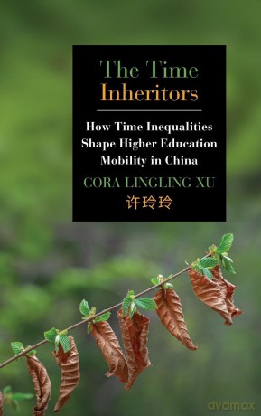 The Time Inheritors: How Time Inequalities Shape Higher Education Mobility in China - Cora Lingling Xu [KSIĄŻKA]