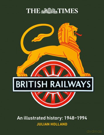 The Times British Railways: The illustrated history of a national institution - Julian Holland [KSIĄŻKA]