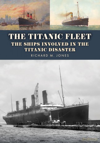 The Titanic Fleet: The Ships Involved in the Titanic Disaster - Richard M. Jones [KSIĄŻKA]