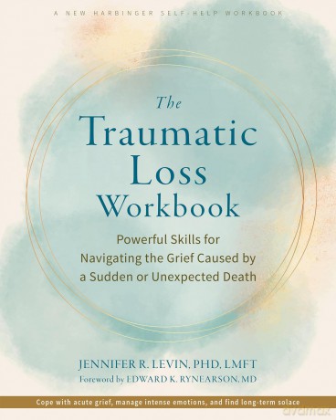 The Traumatic Loss Workbook: Powerful Skills for Navigating the Grief Caused by a Sudden or Unexpected Death - Edward K. Rynearson [KSIĄŻKA]