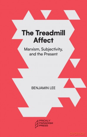 The Treadmill Affect: Marxism, Subjectivity, and the Present - Benjamin Lee [KSIĄŻKA]