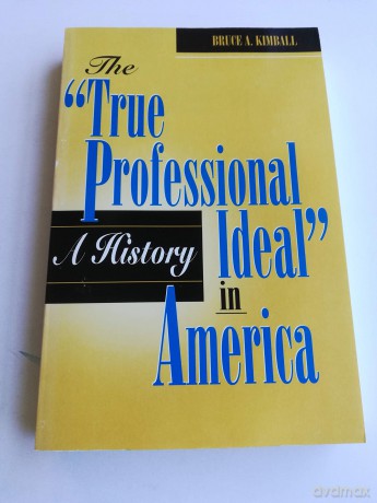 The 'True Professional Ideal' in America: A History - Bruce A. Kimball [KSIĄŻKA]
