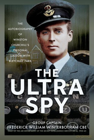 The Ultra Spy: The Autobiography of Winston Churchill's Personal Liaison with Bletchley Park - Frederick William Winterbotham CBE [KSIĄŻKA]