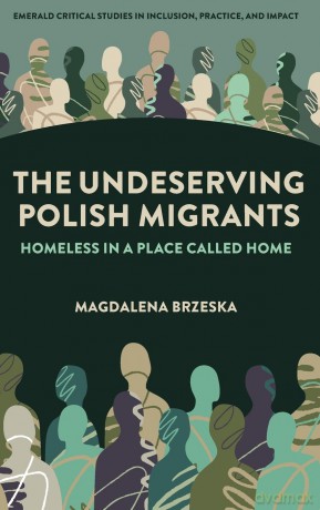 The Undeserving Polish Migrants: Homeless in a Place Called Home - Magdalena Brzeska [KSIĄŻKA]