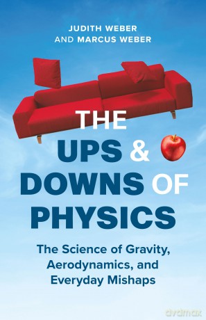 The Ups and Downs of Physics: The Science of Gravity, Aerodynamics, and Everyday Mishaps - Judith Weber [KSIĄŻKA]