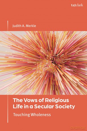 The Vows of Religious Life in a Secular Society: Touching Wholeness - Judith A. Merkle [KSIĄŻKA]