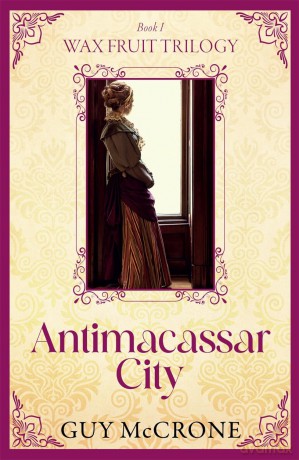 The Wax Fruit Trilogy: Antimacassar City - Guy McCrone [KSIĄŻKA]