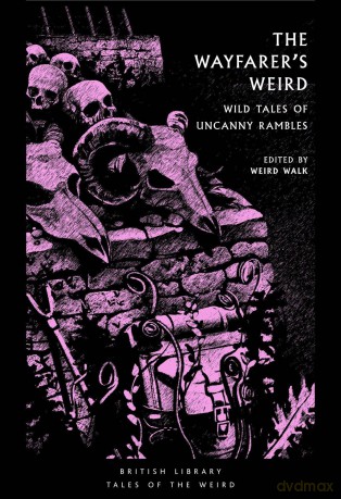 The Wayfarer's Weird: Wild Tales of Uncanny Rambles: 64 - Weird Walk [KSIĄŻKA]